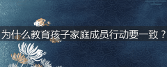 为什么教育孩子家庭成员行动要一致？