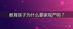 教育孩子为什么要家规严明？