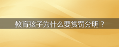 教育孩子为什么要赏罚分明？