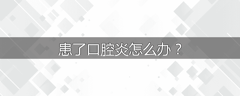 患了口腔炎怎么办？
