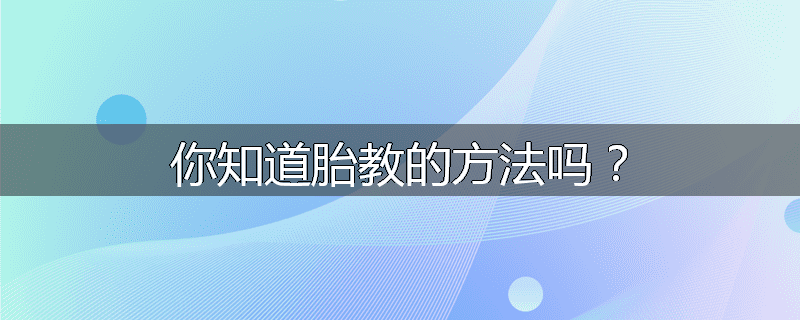 你知道胎教的方法吗？
