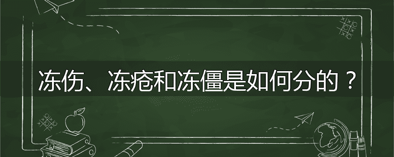 冻伤、冻疮和冻僵是如何分的?