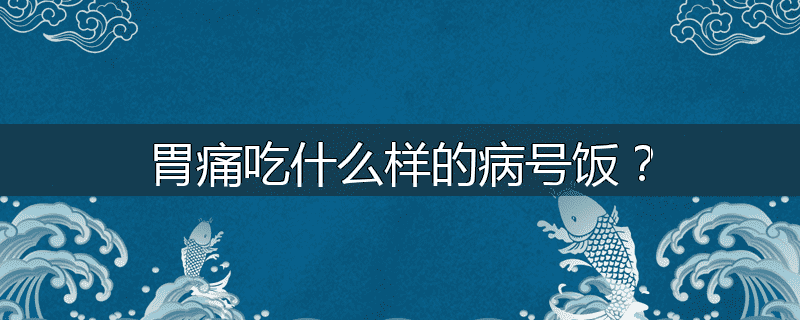 胃痛吃什么样的病号饭?