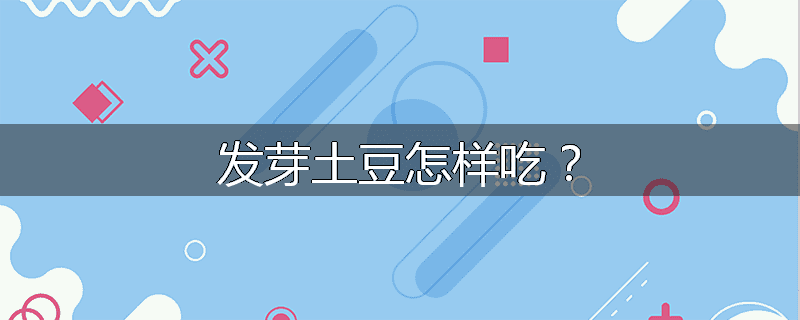发芽土豆怎样吃？