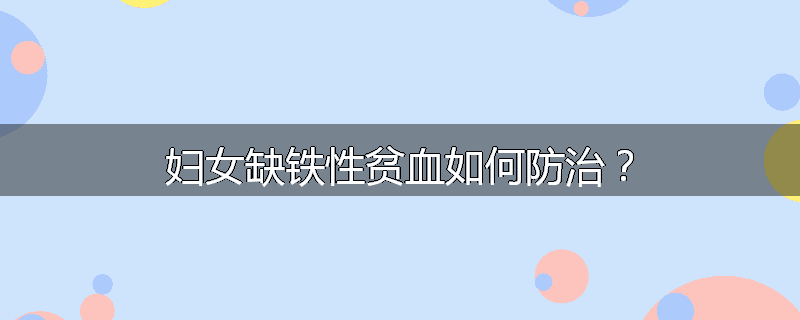 妇女缺铁性贫血如何防治?