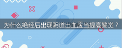 为什么绝经后出现阴道出血应当提高警觉？
