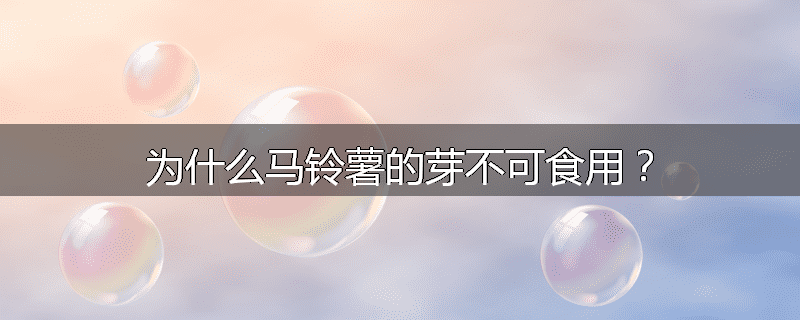 为什么马铃薯的芽不可食用?