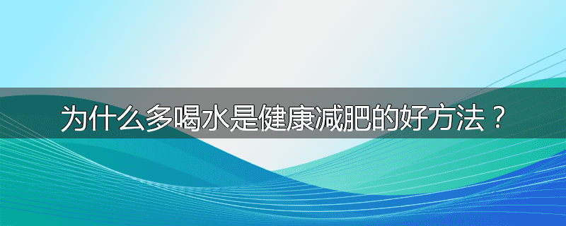 为什么多喝水是健康减肥的好方法?