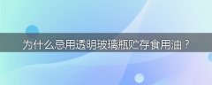 为什么忌用透明玻璃瓶贮存食用油？