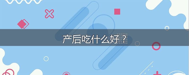 产后吃什么好?