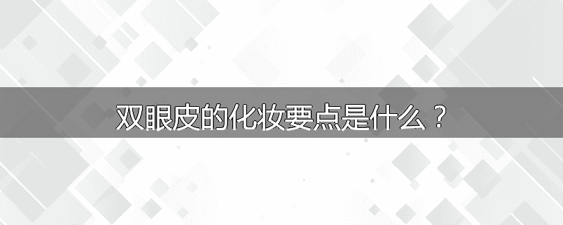 双眼皮的化妆要点是什么？