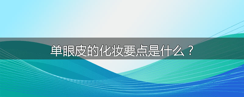 单眼皮的化妆要点是什么？