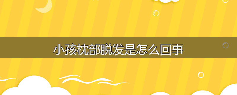小孩枕部脱发是怎么回事
