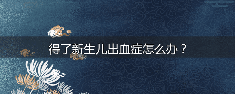 得了新生儿出血症怎么办？