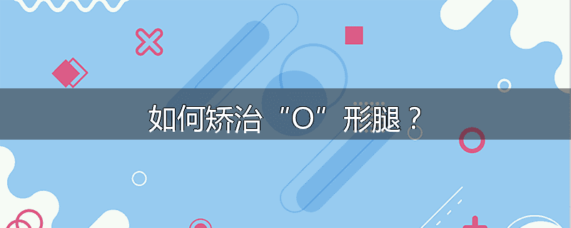 如何矫治“O”形腿？