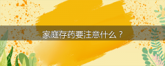家庭存药要注意什么？