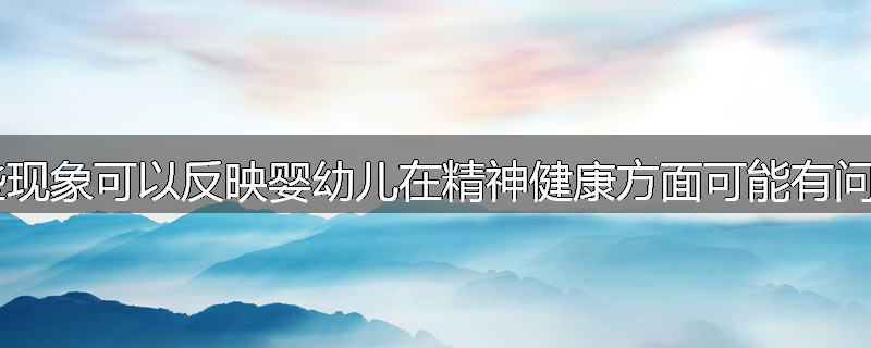 哪些现象可以反映婴幼儿在精神健康方面可能有问题？