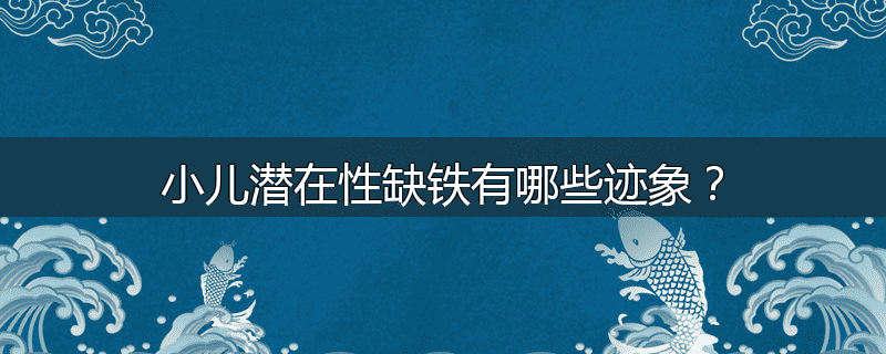 小儿潜在性缺铁有哪些迹象？