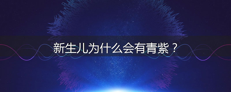 新生儿为什么会有青紫？