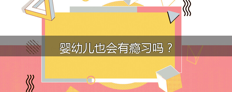 婴幼儿也会有瘾习吗？