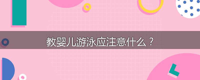 教婴儿游泳应注意什么？
