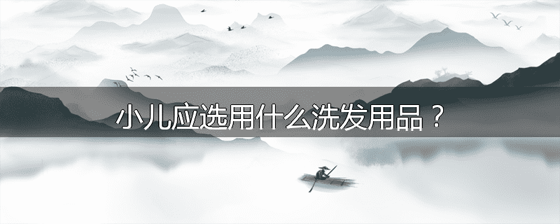 小儿应选用什么洗发用品？