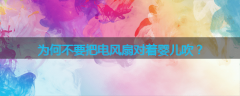 为何不要把电风扇对着婴儿吹？