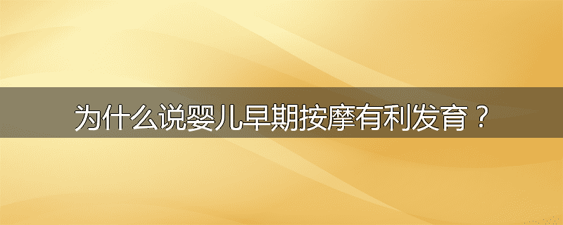 为什么说婴儿早期按摩有利发育？